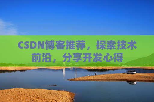 CSDN博客推荐，探索技术前沿，分享开发心得